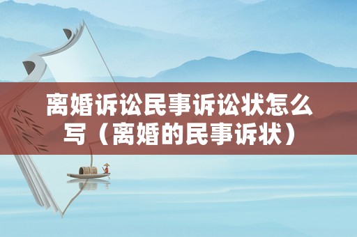 離婚訴訟民事訴訟狀怎么寫(xiě)（離婚的民事訴狀）