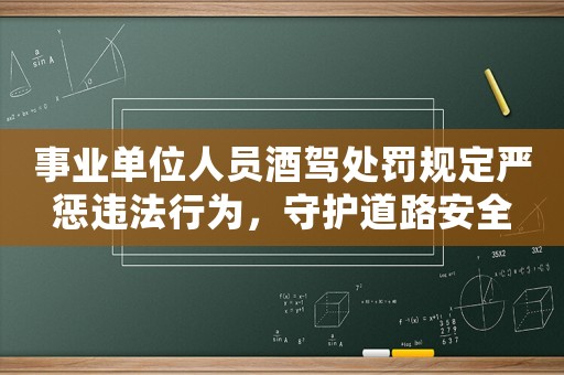事業(yè)單位人員酒駕處罰規(guī)定嚴(yán)懲違法行為，守護(hù)道路安全