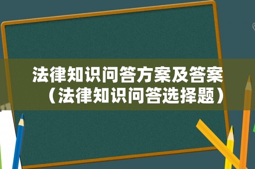 法律知識問答方案及答案（法律知識問答選擇題）
