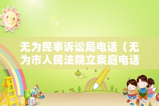 無(wú)為民事訴訟局電話（無(wú)為市人民法院立案庭電話）
