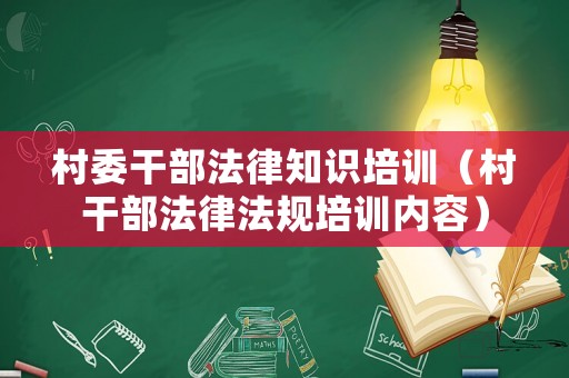 村委干部法律知識培訓(xùn)（村干部法律法規(guī)培訓(xùn)內(nèi)容）