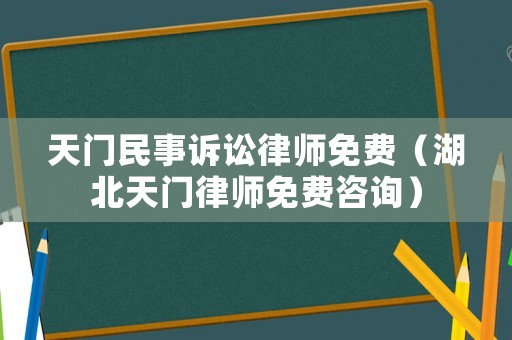 天門民事訴訟律師免費(fèi)（湖北天門律師免費(fèi)咨詢）