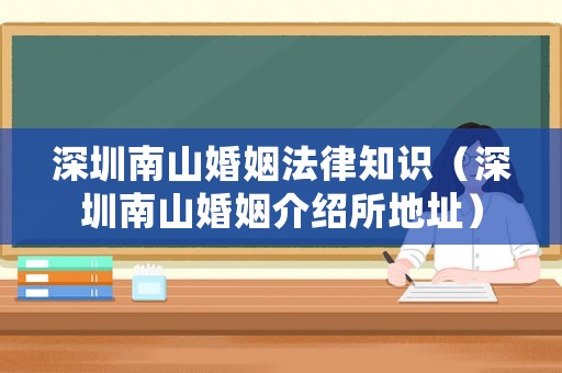 深圳南山婚姻法律知識(shí)（深圳南山婚姻介紹所地址）