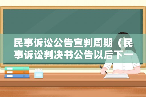 民事訴訟公告宣判周期（民事訴訟判決書公告以后下一步怎么辦）