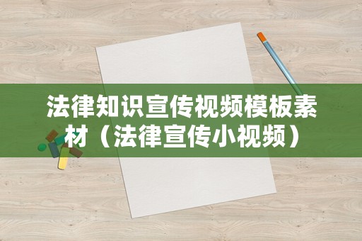法律知識(shí)宣傳視頻模板素材（法律宣傳小視頻）
