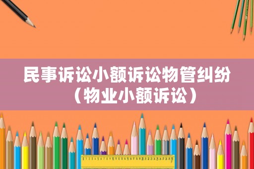 民事訴訟小額訴訟物管糾紛（物業(yè)小額訴訟）