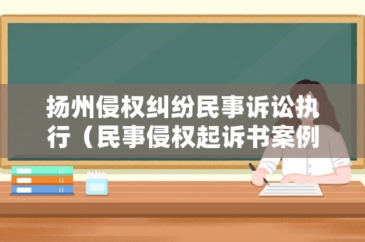 揚(yáng)州侵權(quán)糾紛民事訴訟執(zhí)行（民事侵權(quán)起訴書案例）