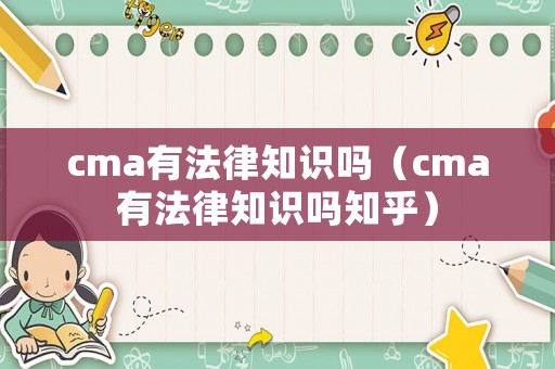cma有法律知識嗎（cma有法律知識嗎知乎）