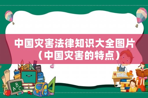 中國災害法律知識大全圖片（中國災害的特點）