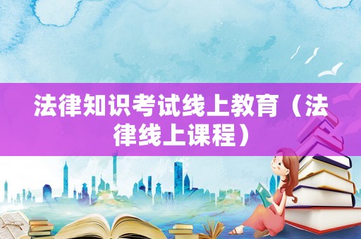 法律知識(shí)考試線上教育（法律線上課程）