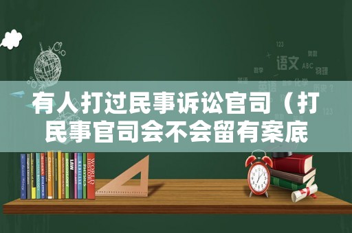 有人打過民事訴訟官司（打民事官司會(huì)不會(huì)留有案底）