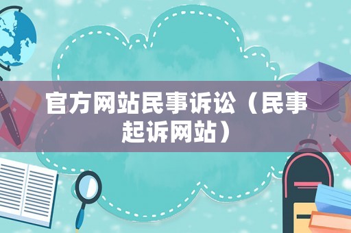 官方網(wǎng)站民事訴訟（民事起訴網(wǎng)站）