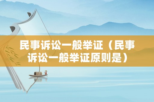 民事訴訟一般舉證（民事訴訟一般舉證原則是）