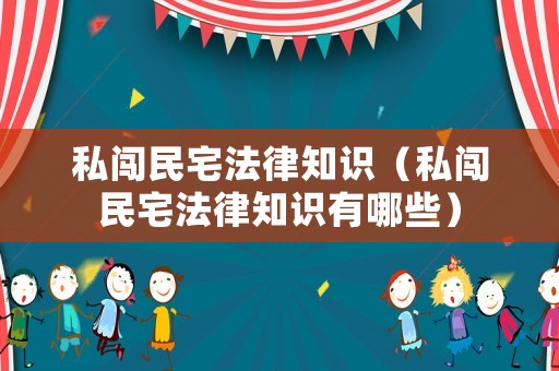 私闖民宅法律知識(shí)（私闖民宅法律知識(shí)有哪些）