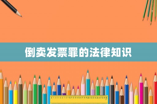 倒賣發(fā)票罪的法律知識