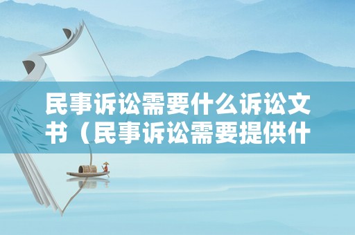 民事訴訟需要什么訴訟文書(shū)（民事訴訟需要提供什么資料）