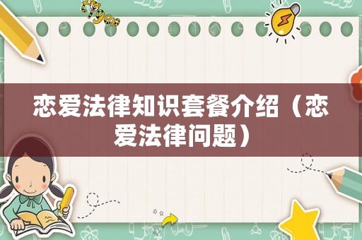戀愛法律知識(shí)套餐介紹（戀愛法律問題）