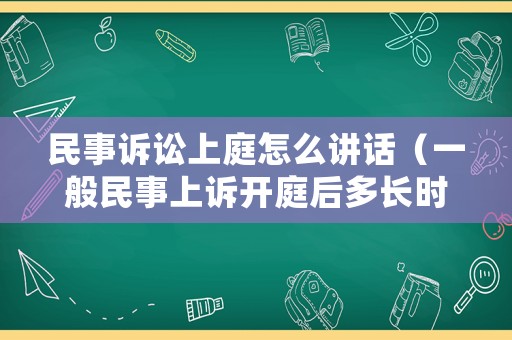 民事訴訟上庭怎么講話（一般民事上訴開庭后多長時間才有結(jié)果出來）