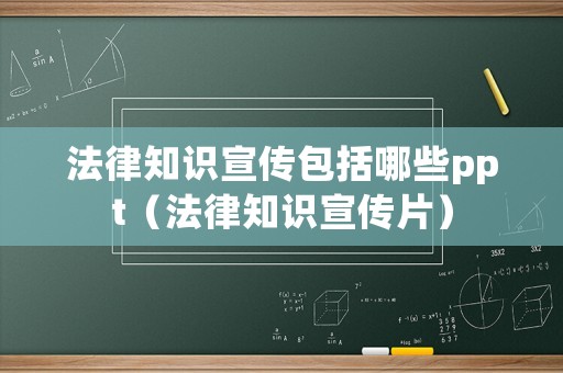 法律知識(shí)宣傳包括哪些ppt（法律知識(shí)宣傳片）