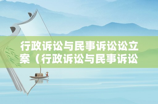 行政訴訟與民事訴訟訟立案（行政訴訟與民事訴訟的案件性質(zhì)）