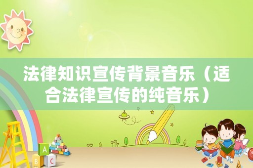 法律知識宣傳背景音樂（適合法律宣傳的純音樂）
