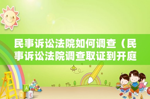 民事訴訟法院如何調(diào)查（民事訴訟法院調(diào)查取證到開庭審理整個(gè)過程的紀(jì)錄片）