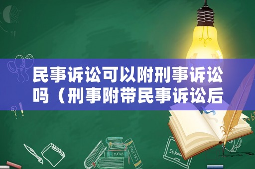 民事訴訟可以附刑事訴訟嗎（刑事附帶民事訴訟后能否再單獨(dú)提民事訴訟）
