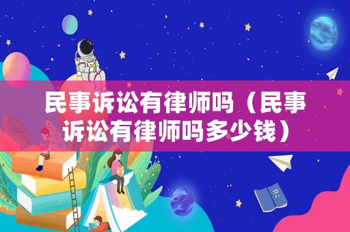 民事訴訟有律師嗎（民事訴訟有律師嗎多少錢）