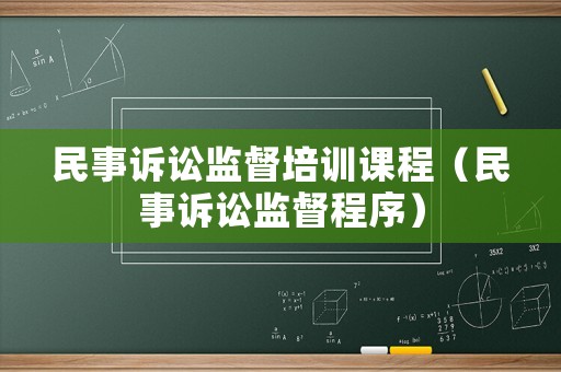 民事訴訟監(jiān)督培訓(xùn)課程（民事訴訟監(jiān)督程序）