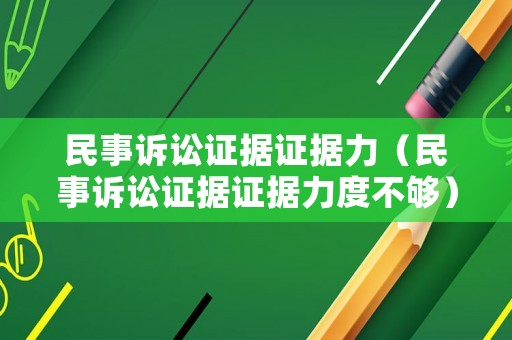 民事訴訟證據(jù)證據(jù)力（民事訴訟證據(jù)證據(jù)力度不夠）