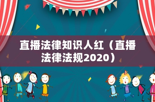 直播法律知識人紅（直播法律法規(guī)2020）