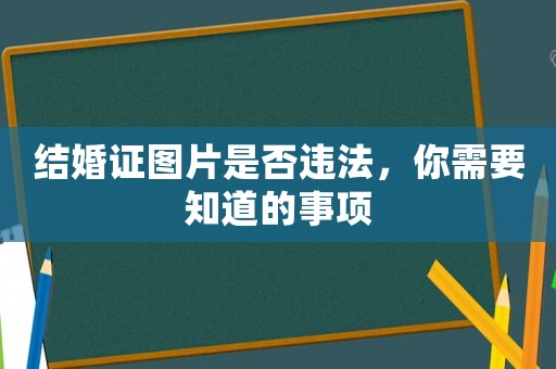 結(jié)婚證圖片是否違法，你需要知道的事項