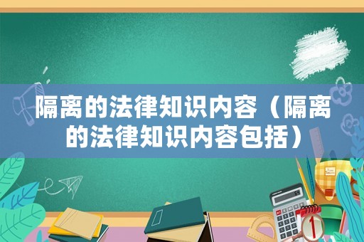 隔離的法律知識(shí)內(nèi)容（隔離的法律知識(shí)內(nèi)容包括）