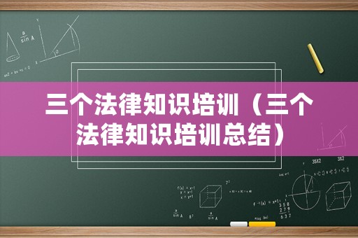 三個法律知識培訓（三個法律知識培訓總結(jié)）