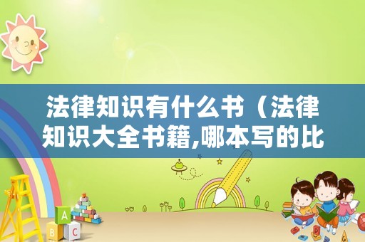 法律知識有什么書（法律知識大全書籍,哪本寫的比較好）