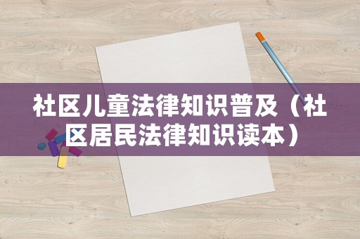 社區(qū)兒童法律知識普及（社區(qū)居民法律知識讀本）