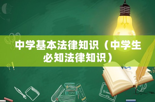 中學(xué)基本法律知識(shí)（中學(xué)生必知法律知識(shí)）