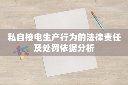 私自接電生產(chǎn)行為的法律責(zé)任及處罰依據(jù)分析