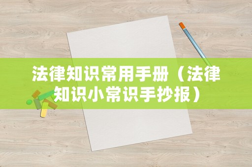 法律知識常用手冊（法律知識小常識手抄報）