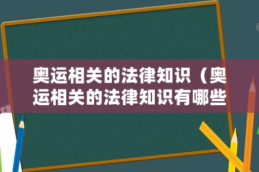 奧運(yùn)相關(guān)的法律知識(shí)（奧運(yùn)相關(guān)的法律知識(shí)有哪些）