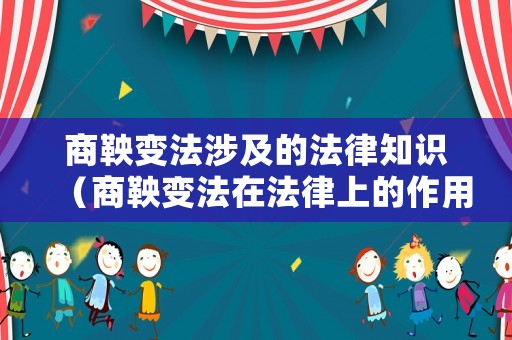 商鞅變法涉及的法律知識(shí)（商鞅變法在法律上的作用）