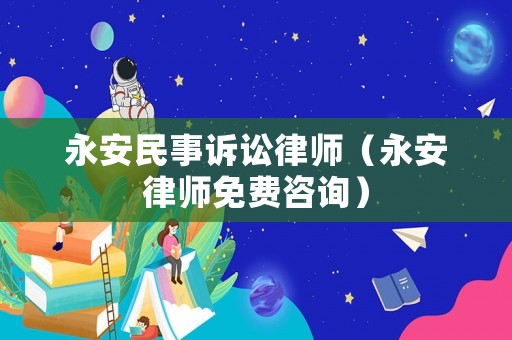 永安民事訴訟律師（永安律師免費咨詢）