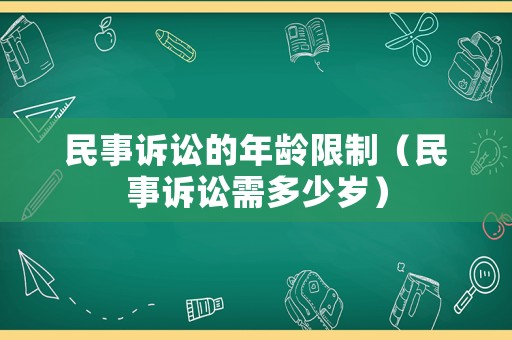民事訴訟的年齡限制（民事訴訟需多少歲）
