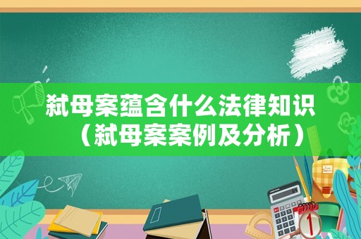 弒母案蘊含什么法律知識（弒母案案例及分析）