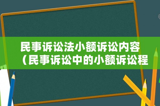 民事訴訟法小額訴訟內(nèi)容（民事訴訟中的小額訴訟程序）