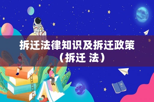 拆遷法律知識(shí)及拆遷政策（拆遷 法）
