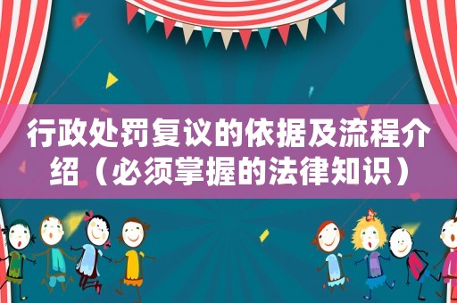行政處罰復(fù)議的依據(jù)及流程介紹（必須掌握的法律知識(shí)）