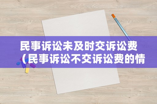 民事訴訟未及時交訴訟費（民事訴訟不交訴訟費的情況）