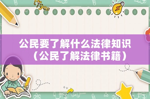 公民要了解什么法律知識(shí)（公民了解法律書籍）