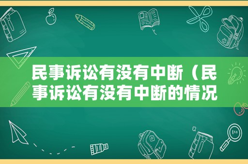 民事訴訟有沒(méi)有中斷（民事訴訟有沒(méi)有中斷的情況）